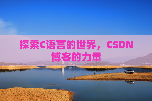 探索C语言的世界，CSDN博客的力量